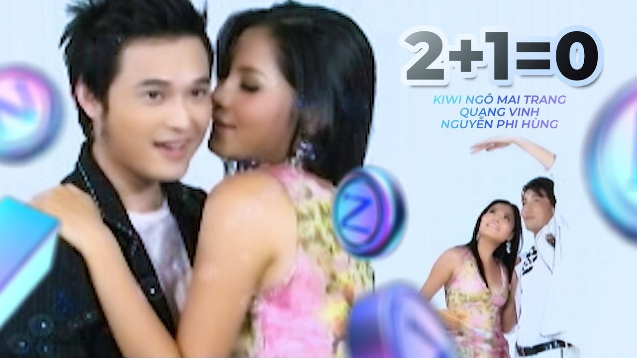 2 + 1 = 0 Ng&ocirc; Mai Trang ft Nguyễn Phi H&ugrave;ng ft Quang Vinh [Video Official]