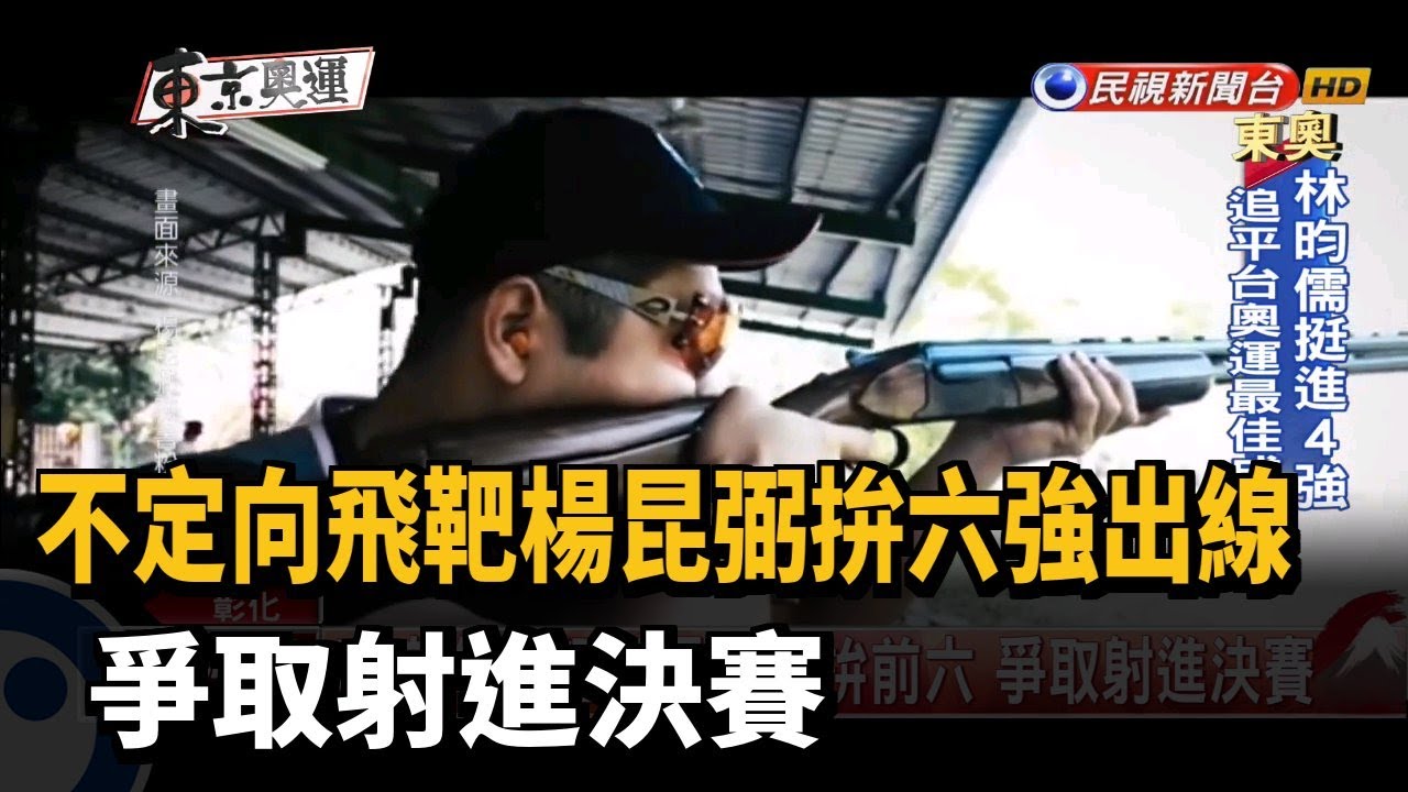 不定向飛靶楊昆弼力拚前六 爭取射進決賽－民視新聞