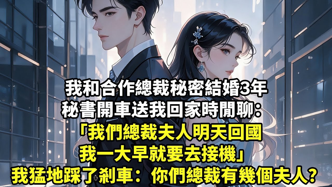 我和合作總裁秘密結婚3年 秘書開車送我回家時閒聊： 我們總裁夫人明天回國 我一大早就要去接機 我猛地踩了剎車：你們總裁有幾個夫人？【現代言情】【追妻】【爽文】