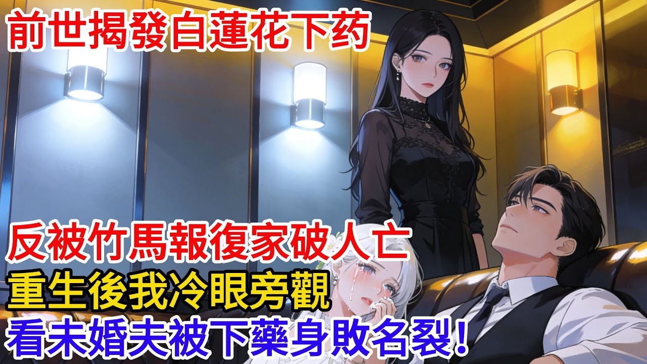 前世未婚夫被選出國深造，小白花下藥想毀他前程，我好心揭發反被她自盡栽贓，竹馬不分青紅皂白恩將仇報，害得我家破人亡。重生歸來，他再次被下藥，我冷眼旁觀絕不插手，看他身敗名裂，自作自受！#小説#言情故事