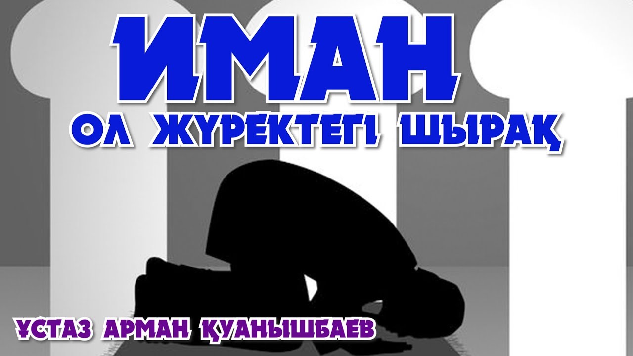 ИМАН ОЛ ЖҮРЕКТЕГІ ШЫРАҚ - АРМАН ҚУАНЫШБАЕВ (ХАЖ 49 - 55)