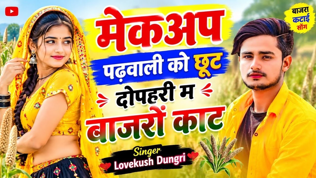बाजरा कटाई सोंग 2026 | मेकअप पढ़वाली को छूट दोपहरी म बाजरों काट | Singer Lovekush Dungri Song 2026