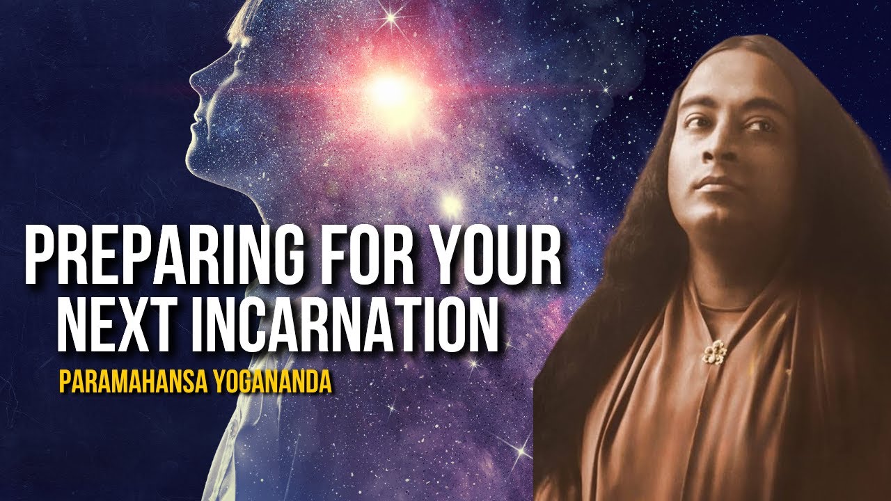 Paramahansa Yogananda: Preparing for Your Next Incarnation