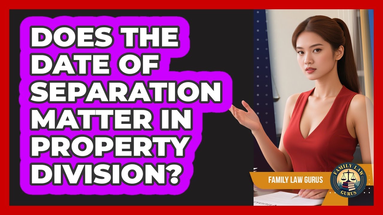 Does The Date Of Separation Matter In Property Division? - Family Law Gurus