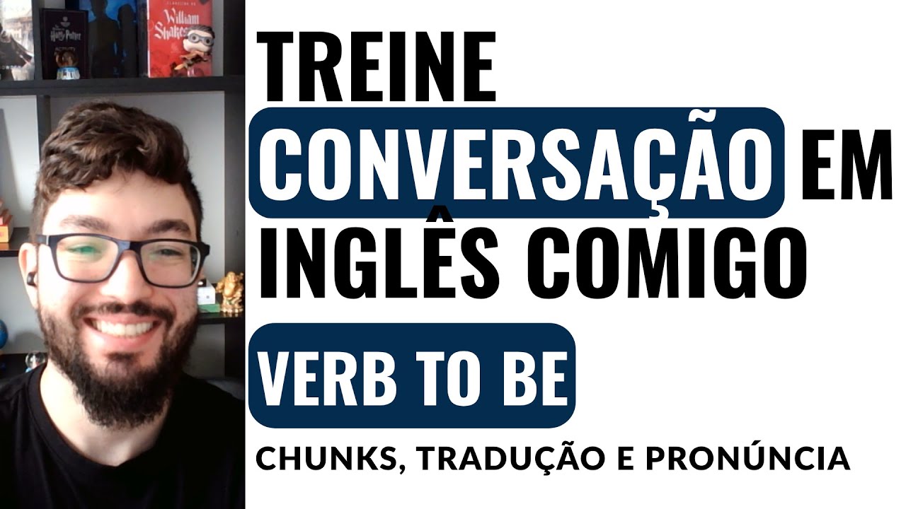 Verb to be na pr&aacute;tica de Conversa&ccedil;&atilde;o em Ingl&ecirc;s para Iniciantes: Chunks, Pron&uacute;ncia e Tradu&ccedil;&atilde;o