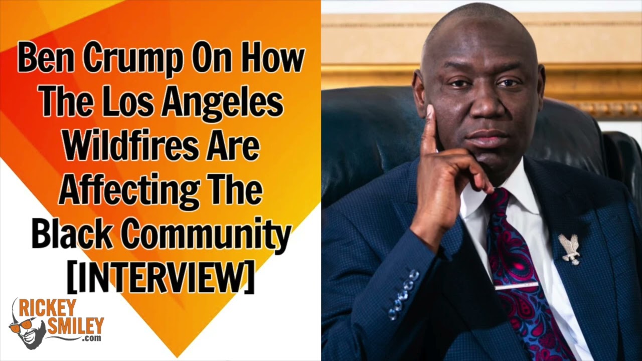 Ben Crump On How The Los Angeles Wildfires Are Affecting The Black Community