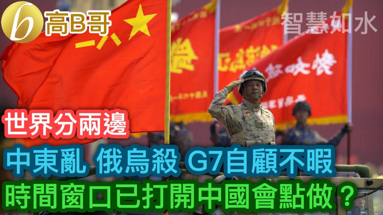 世界分兩邊 中東亂 俄烏殺 G7自顧不暇 時間窗口已打開中國會點做？［智慧如水 – 高B哥 GBG］