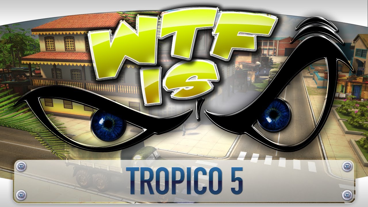 ► WTF Is... - Tropico 5 ?