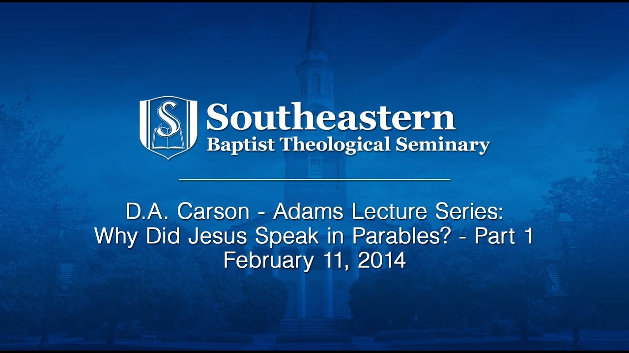 D.A. Carson - Adams Lecture Series: Why Did Jesus Speak in Parables? - Part 1