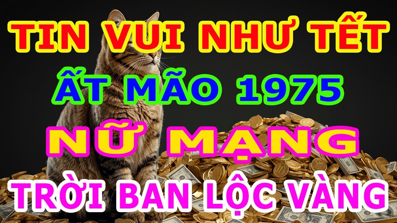 TIN VUI NHƯ TẾT: Tuổi Ất Mão 1975 Nữ Mạng Năm 2026, VẬN HỘI TRỜI BAN, Đổi Đời Bất Ngờ