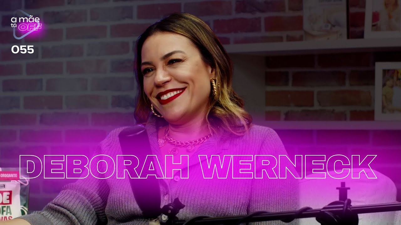 DEBORAH WERNECK | PODCAST A M&Atilde;E T&Aacute; OFF #55