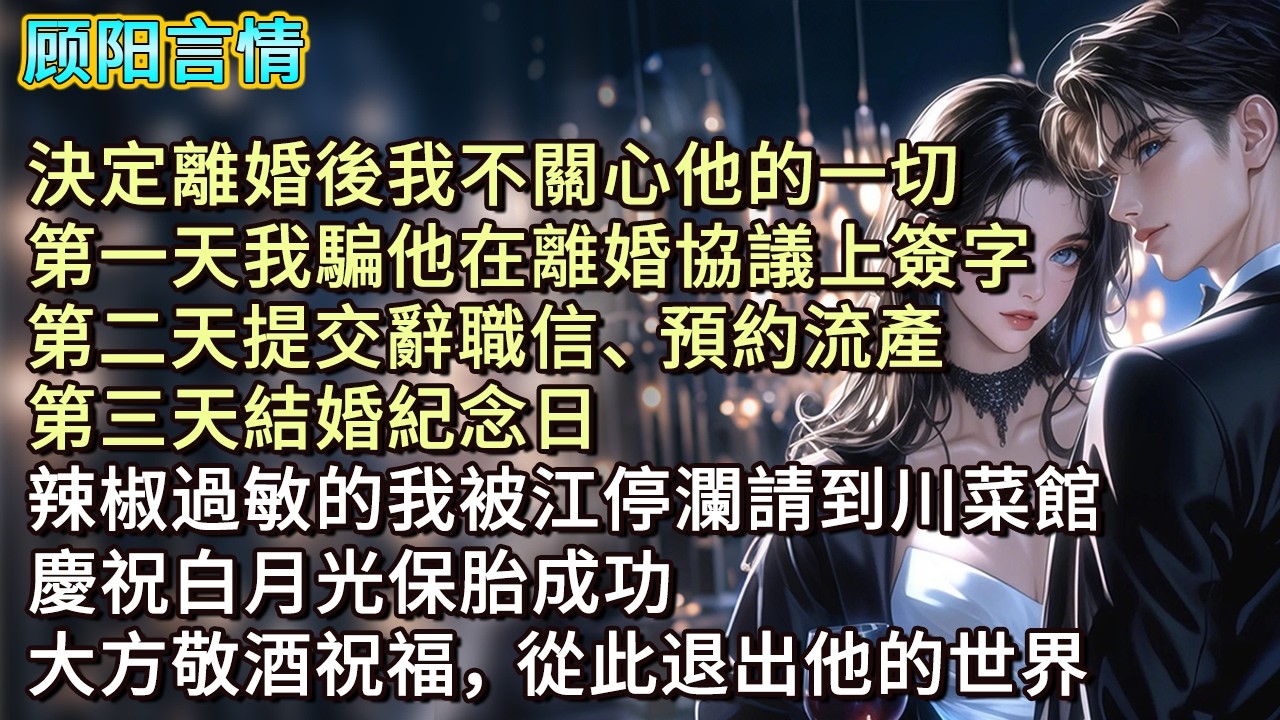 決定離婚後我不關心他的一切，第一天我騙他在離婚協議上簽字，第二天提交辭職信、預約流產，第三天結婚紀念日，辣椒過敏的我被江停瀾請到川菜館，慶祝白月光保胎成功，大方敬酒祝福，從此退出他的世界
