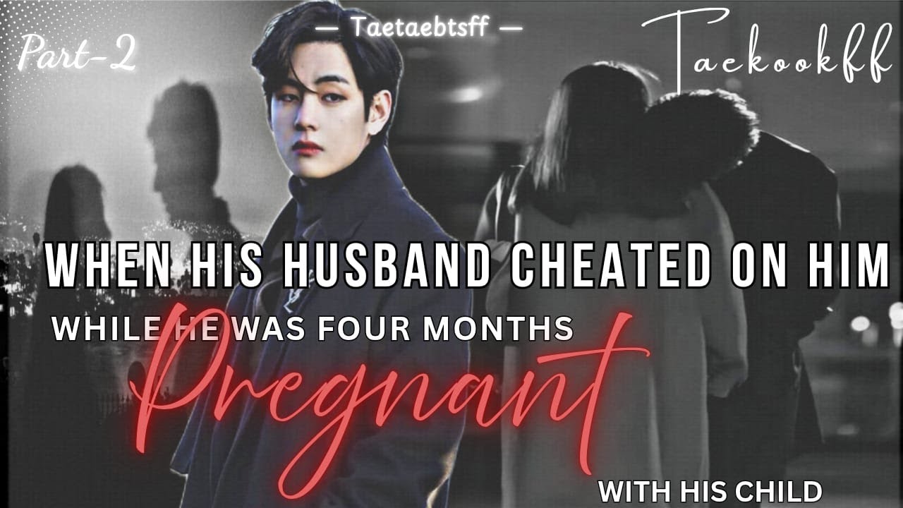 When he cheated on him while he was 4 months pregnant(2/4).