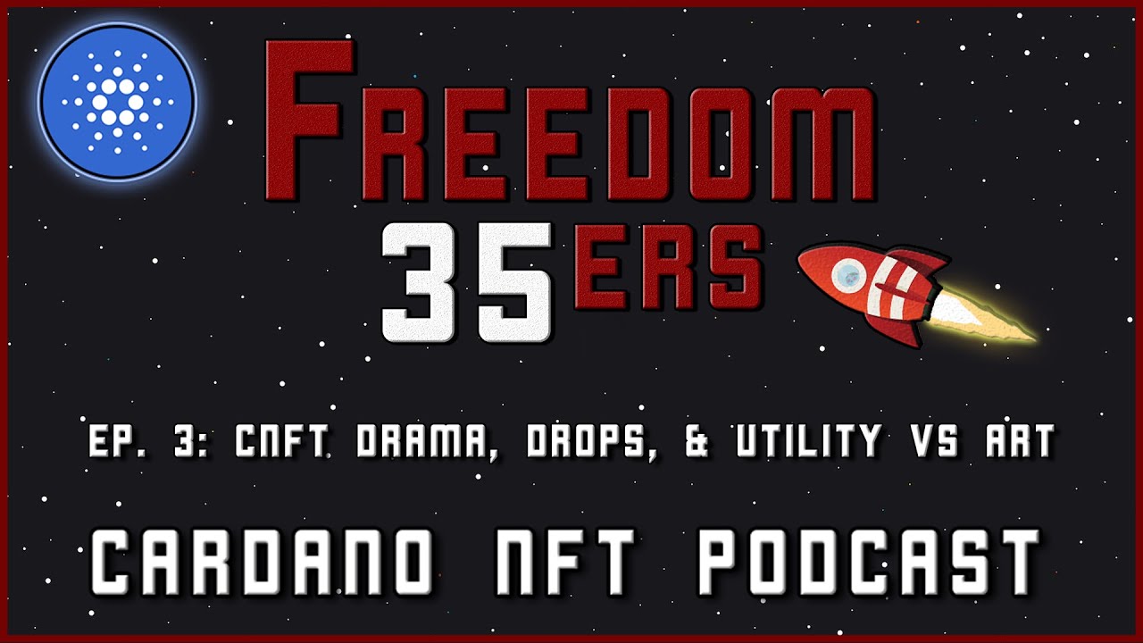 Freedom 35ers: Cardano NFT Podcast - Ep 3 - CNFT Drama, Drops, & Utility vs Art