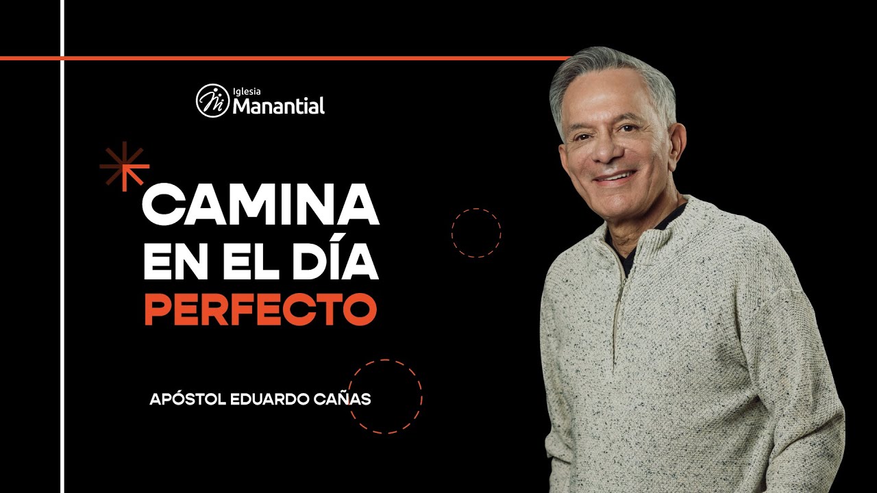 Camina en el día perfecto | Apóstol Eduardo Cañas | 23 de enero de 2022