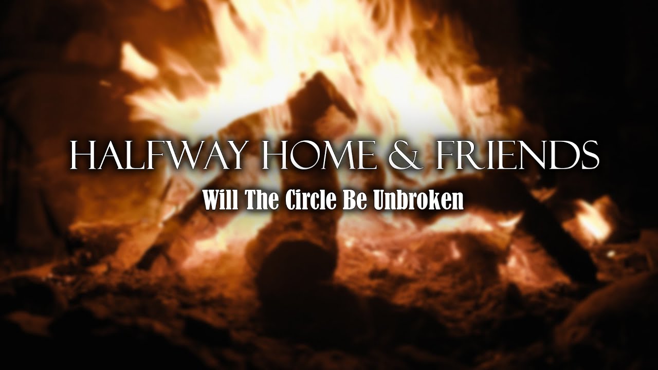 Will The Circle Be Unbroken | Halfway Home & Friends