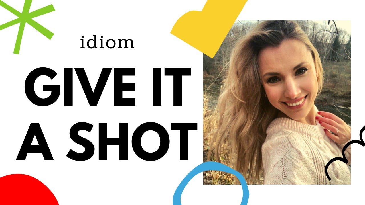 Idiom: GIVE IT A SHOT