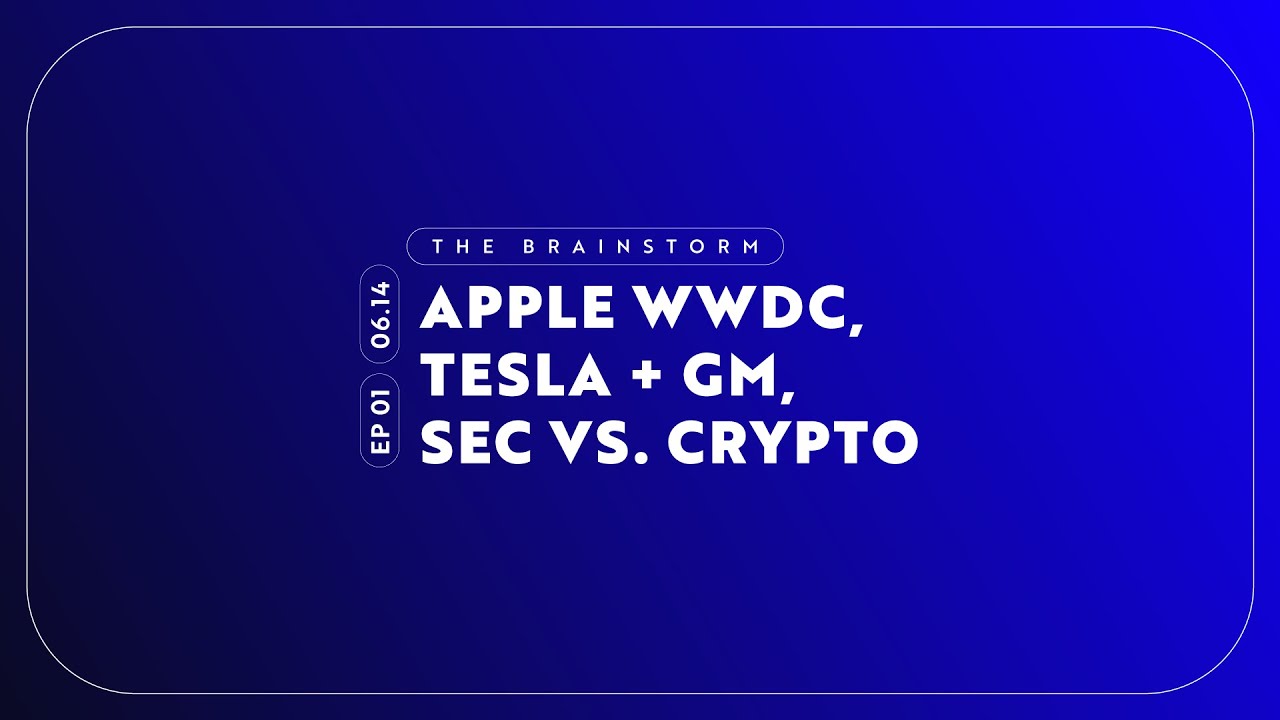 Apple WWDC, Tesla + GM, SEC Vs. Crypto | The Brainstorm EP 01