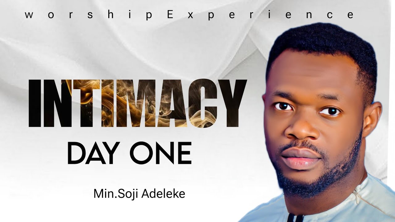 INTIMACY / WORSHIP EXPERIENCE / DAY ONE  /SOJI ADELEKE  @officialsojiadeleke