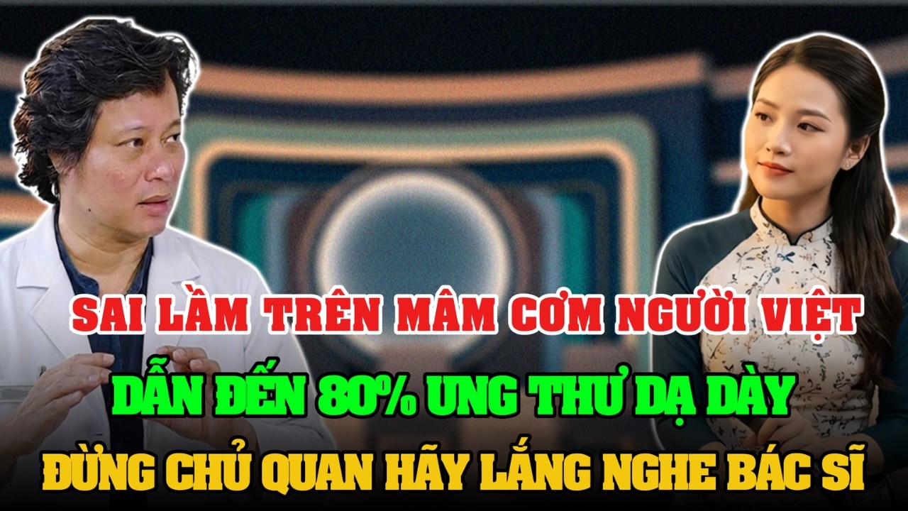 SAI LẦM TRÊN MÂM CƠM NGƯỜI VIỆT DẪN ĐẾN 80% TỶ LỆ UNG THƯ DẠ DÀY