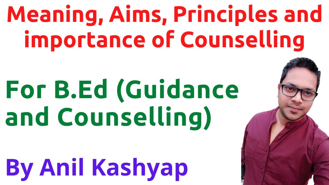 Meaning, Aim, Principle and importance of Counselling |For B.Ed (Guidance and Counselling)| By Anil