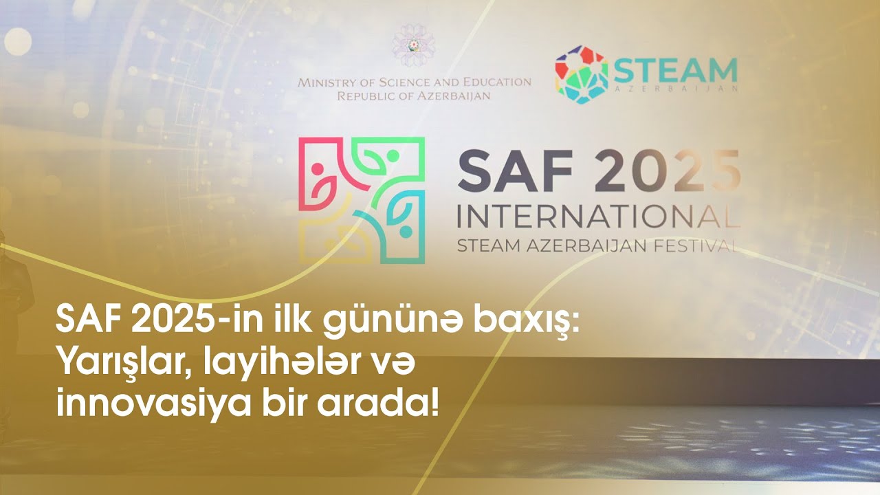 SAF 2025-in ilk g&uuml;n&uuml;nə baxış: Yarışlar, layihələr və innovasiya bir arada!