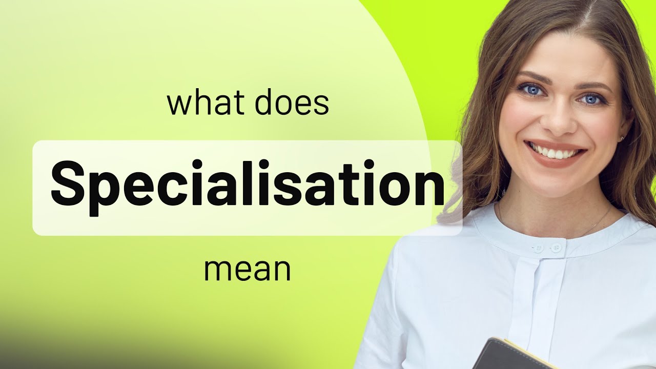 Specialisation &bull; definition of SPECIALISATION
