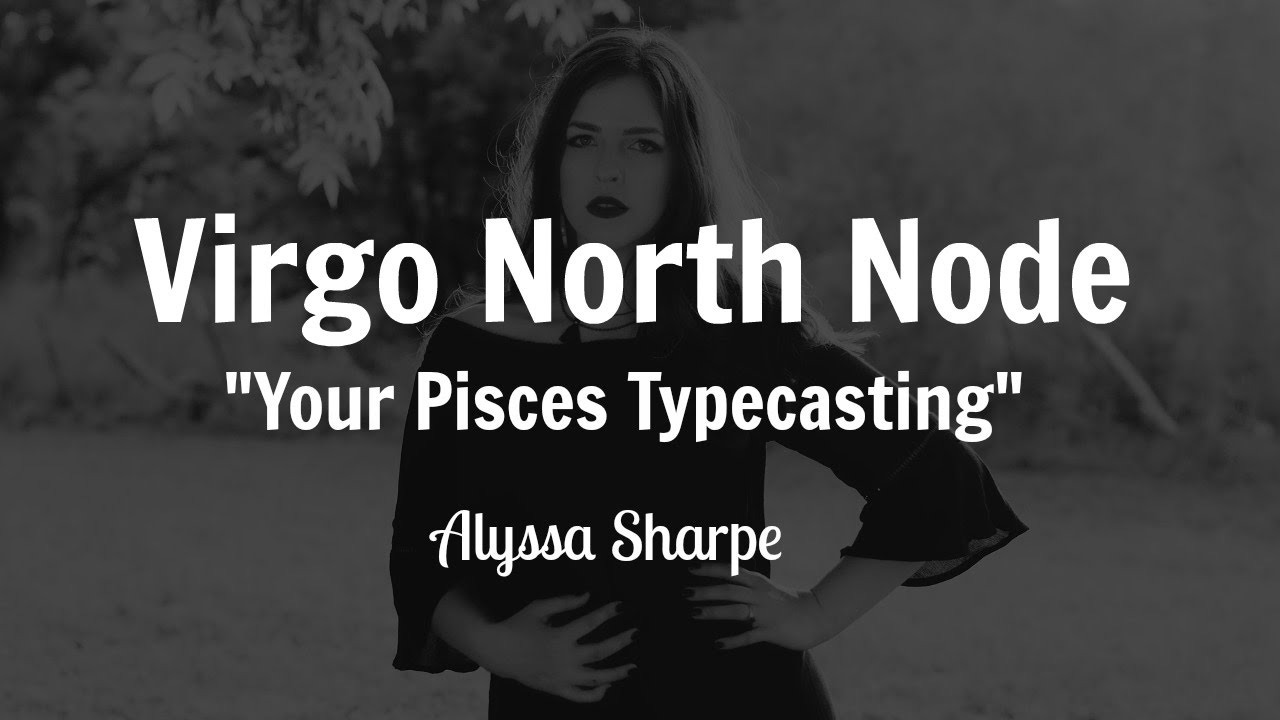 Virgo North Node: Your Pisces Typecasting