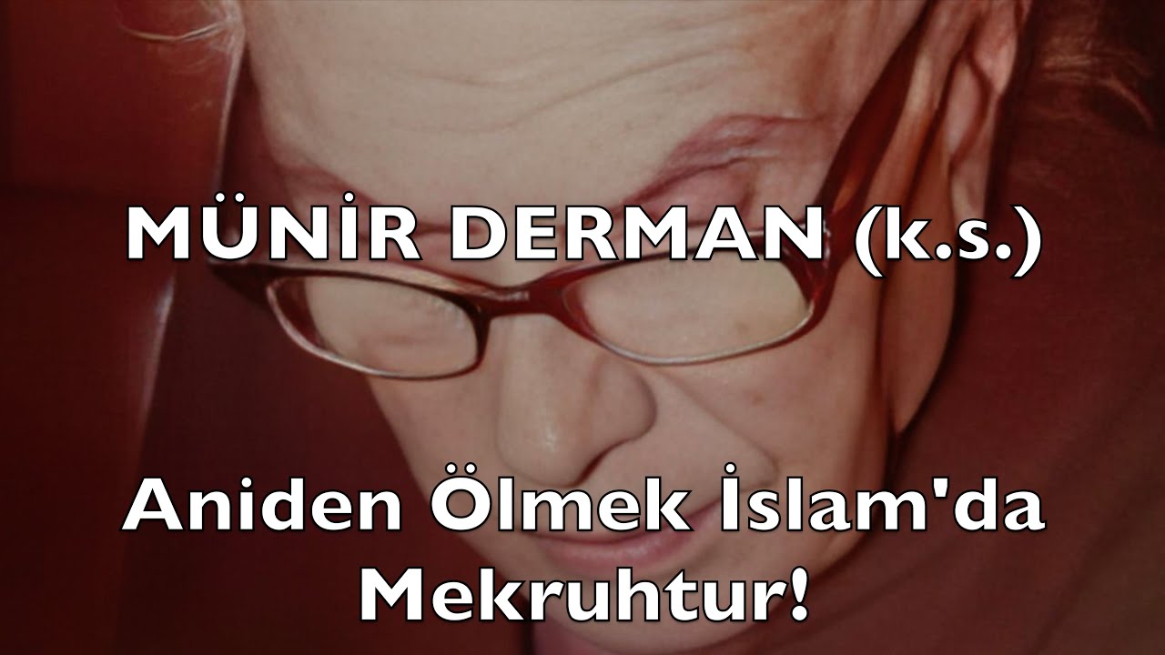 Aniden Ölmek İslam'da Mekruhtur! (Münir Derman (k.s.))