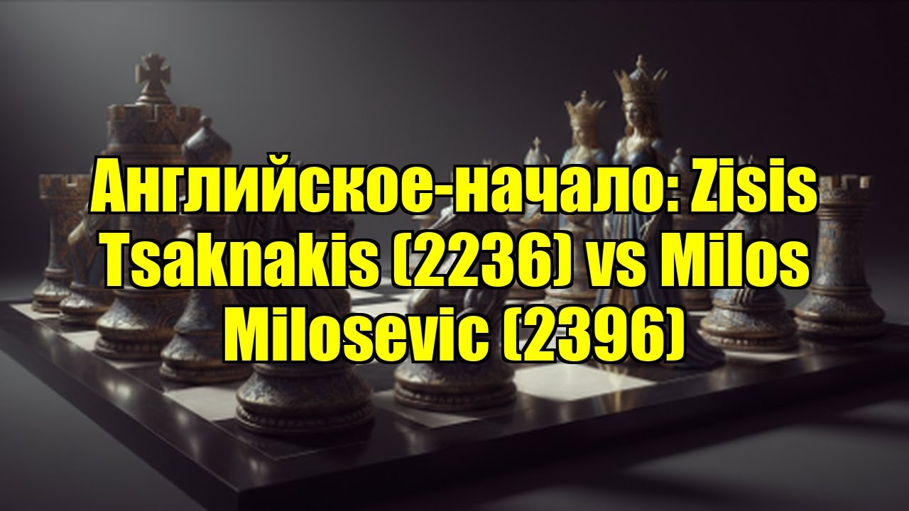 Английское-начало: Zisis Tsaknakis (2236) vs Milos Milosevic (2396)