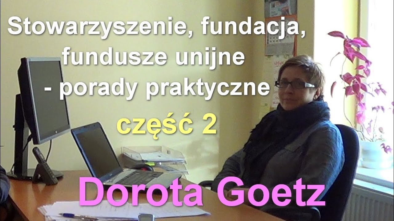 Stowarzyszenie, fundacja, fundusze unijne - porady praktyczne cz. 2 - Dorota Goetz