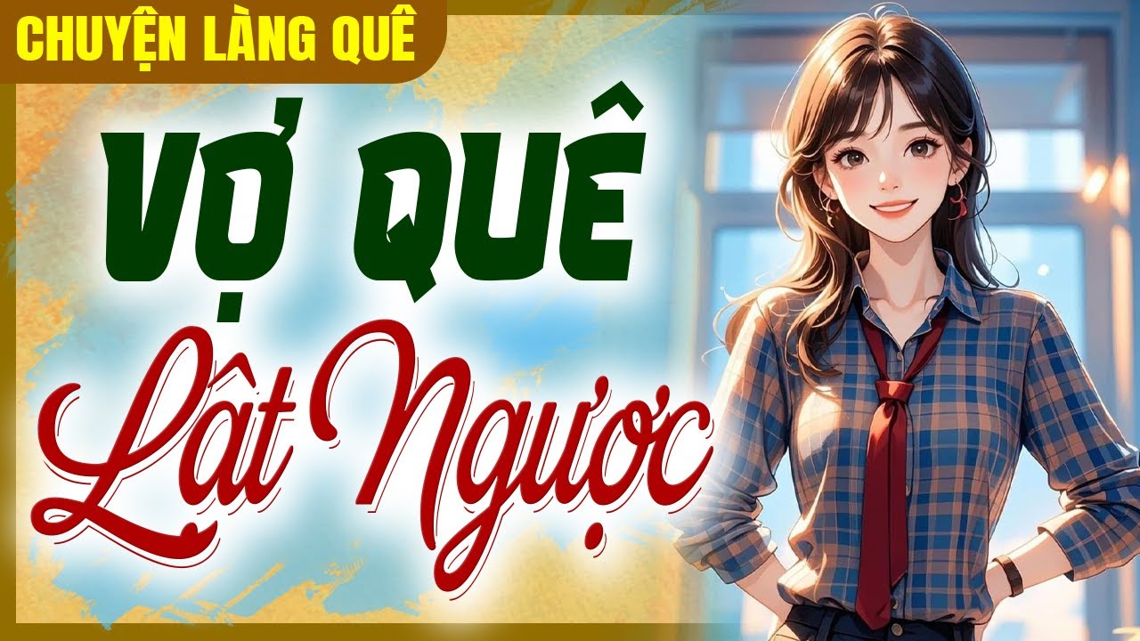 Chuyện Quê Có Thật 100%: VỢ QUÊ LẬT NGƯỢC - Đọc Chuyện Làng Quê Đêm Khuya