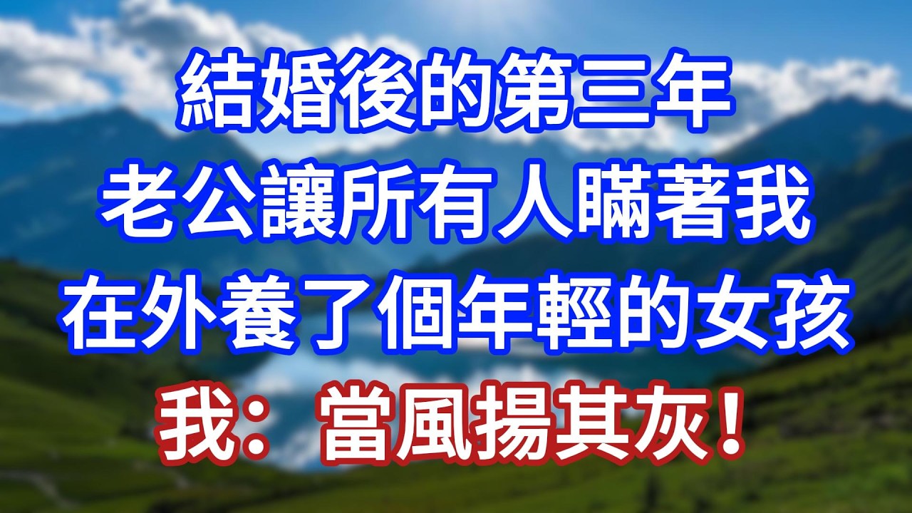 結婚後的第三年，老公讓所有人瞞著我，在外養了個年輕的女孩，我：當風揚其灰！#言情故事#情感故事#家庭故事#小說#戀愛#婚姻