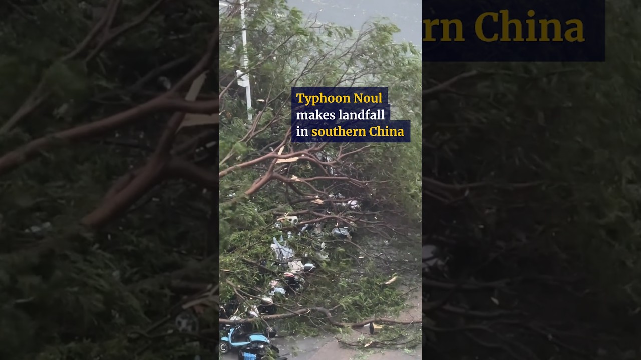 Typhoon Noul makes landfall in southern China