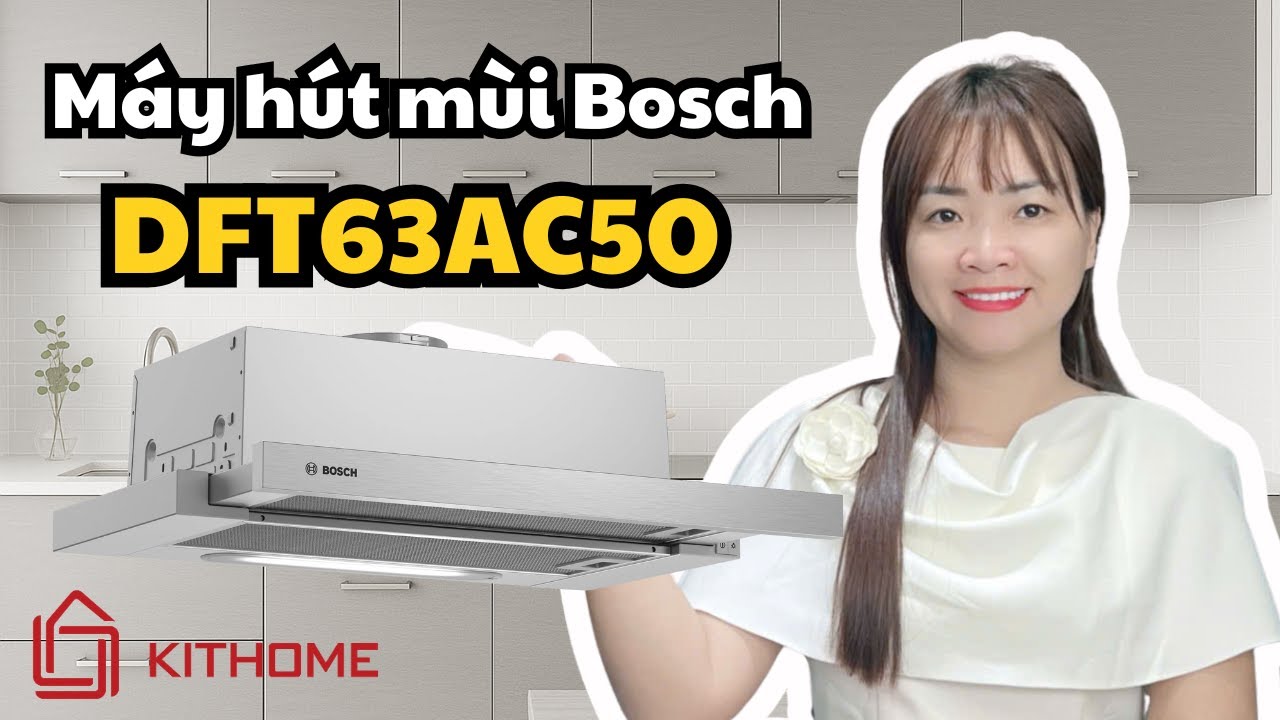 Máy hút mùi Bosch DFT63AC50 – Đừng Chọn Máy Hút Mùi Nếu Bạn Chưa Biết Model Này!