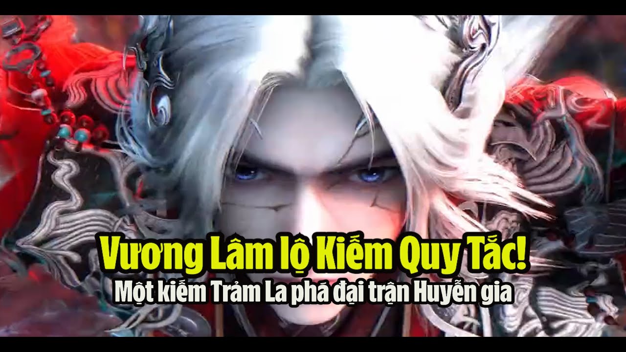 Tiên Nghịch Tập 153 Thuyết Minh - 仙逆 第153集 -Vương Lâm lộ Kiếm Quy Tắc! 1 kiếm phá đại trận Huyễn gia