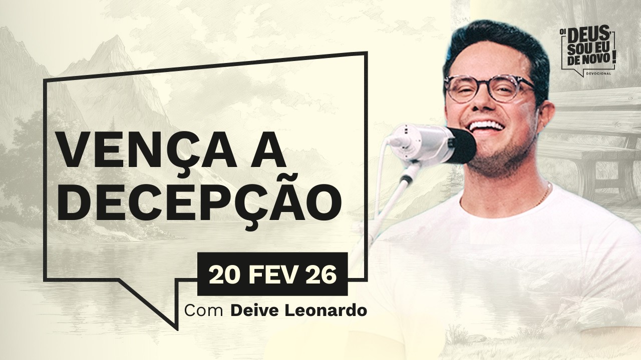Devocional OI DEUS, SOU EU DE NOVO! com Deive Leonardo | 20/02/26 | VENÇA A DECEPÇÃO