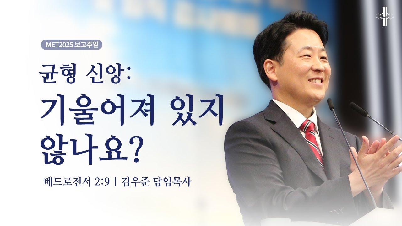 [김우준 담임목사] MET2025 보고주일예배 | 균형 신앙 : 기울어져 있지 않나요? | 베드로전서 2:9 | 2025.08.24 | 지구촌교회