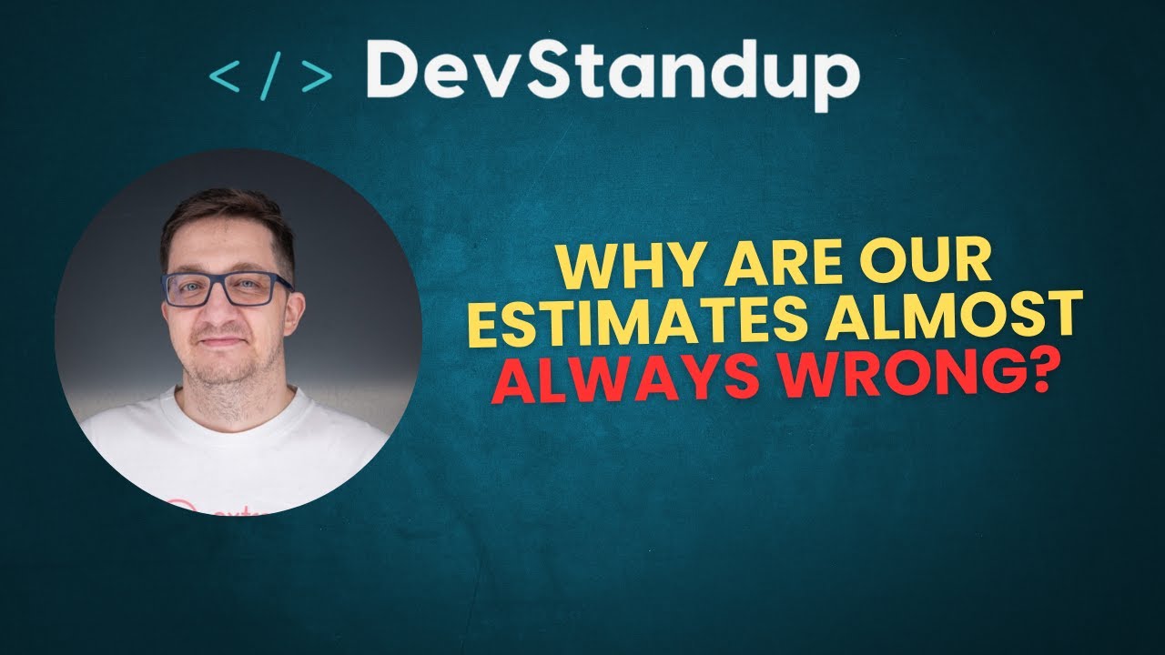 DevStandup #19 - Why Are Our Estimates Almost Always Wrong ?