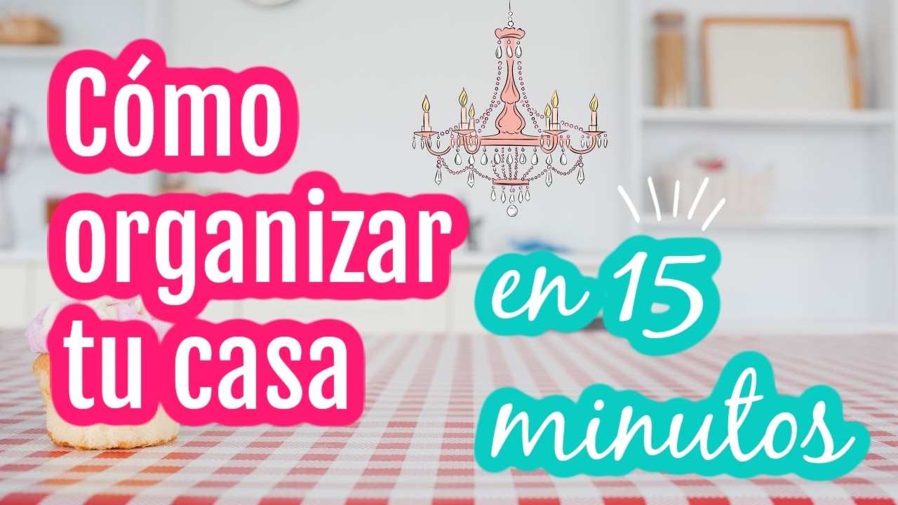 C&oacute;mo organizar tu casa en 15 minutos