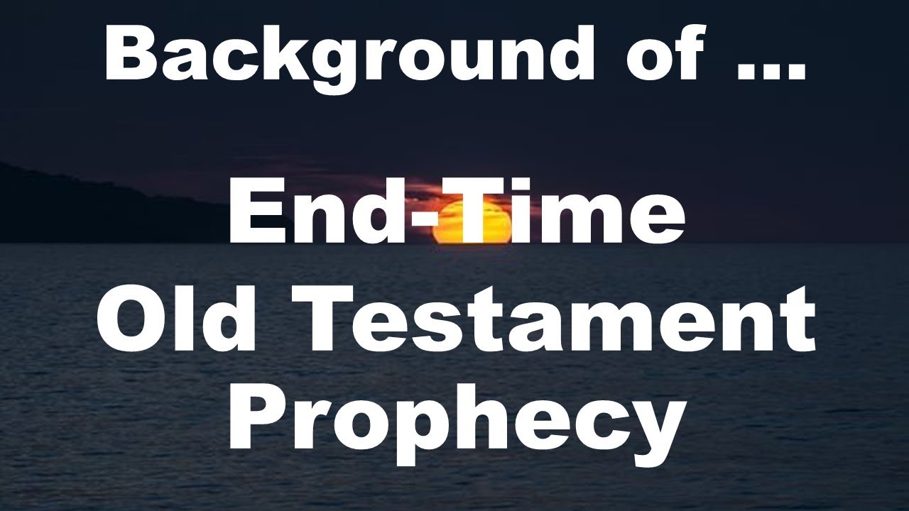 End Time Prophecy in the Old Testament - How to Understand it - It's not just History