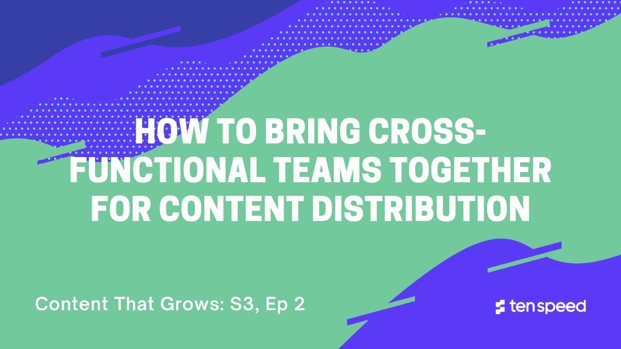 How to bring cross-functional teams together for content distribution | Content That Grows S3:E2