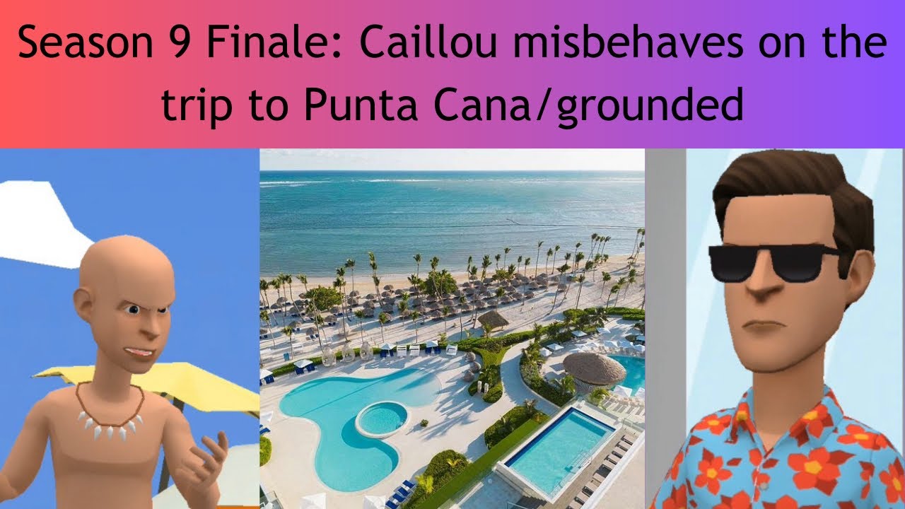 Season 9 Finale: Caillou misbehaves on the trip to Punta Cana/grounded