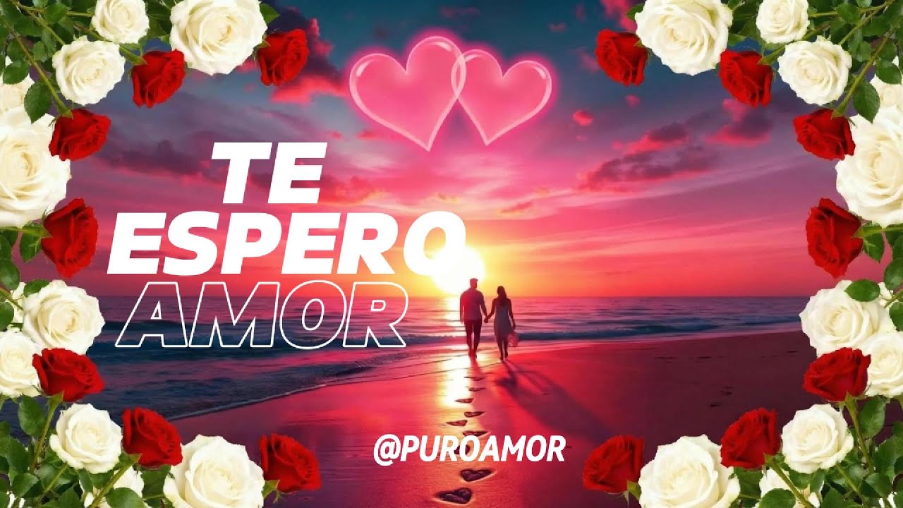 TE ESPERO MI AMOR - DEDICATORIA DEL DIA