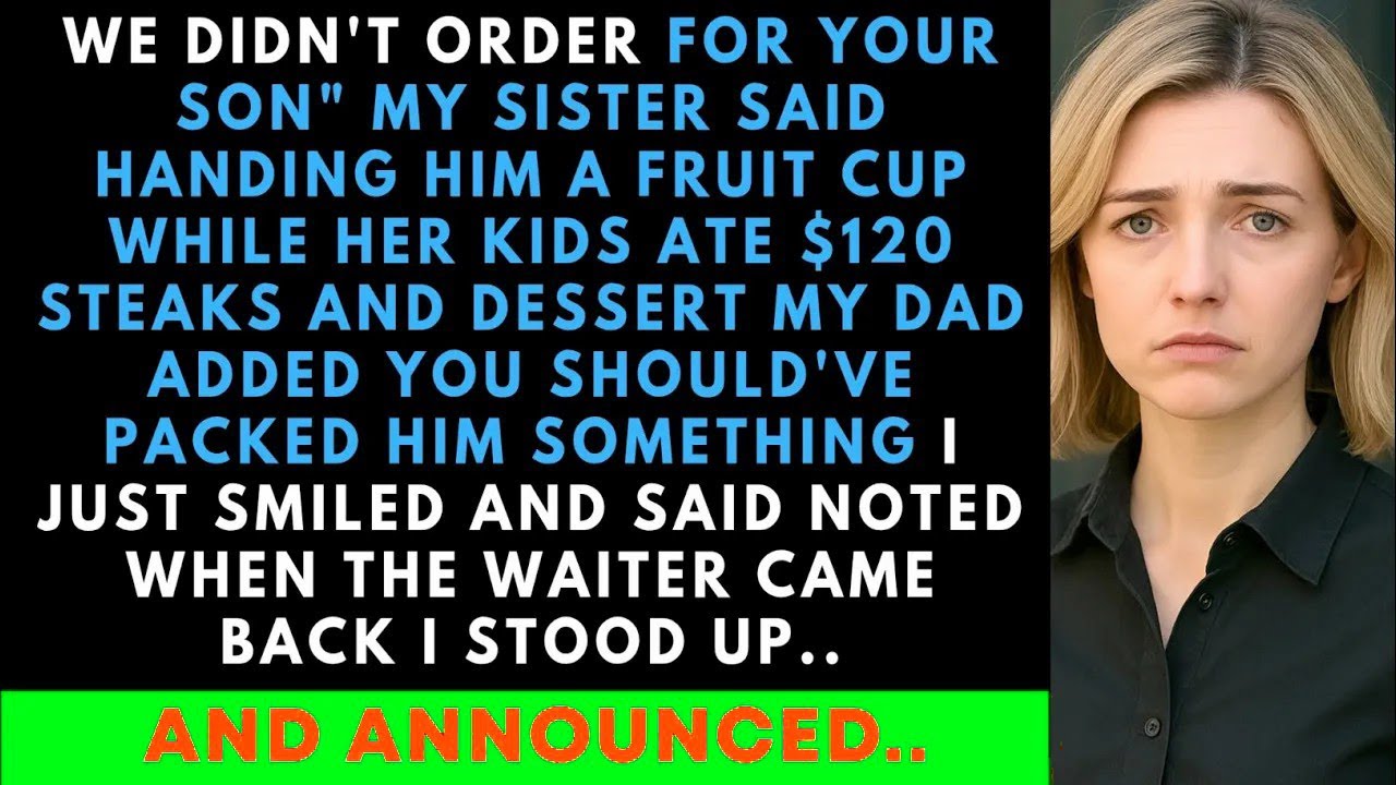 My Sister Shouted 'We Didn't For Your Son' Handing Him A Fruit Cup While Her Kids Ate $120 Steaks...