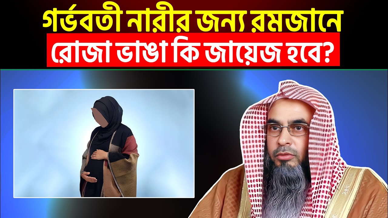 গর্ভবতী নারীর জন্য রমজানে রোজা ভাঙা কি জায়েজ হবে? শায়খ মতিউর রহমান মাদানী