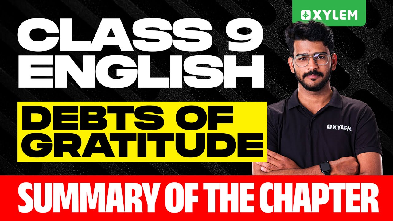 Class 9 English | Debts of Gratitude / Summary of The Chapter | Xylem Class 9