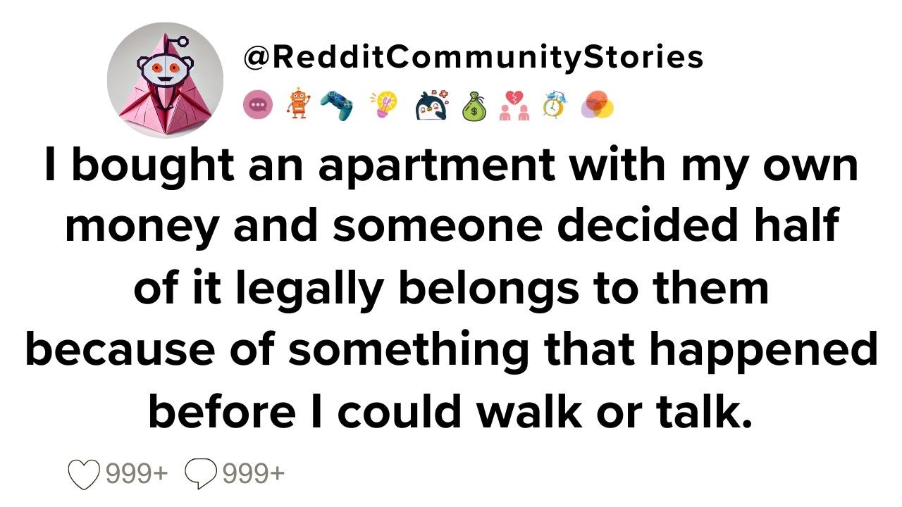 |FULL STORY| I bought an apartment with my own money and someone decided half of it legally belongs