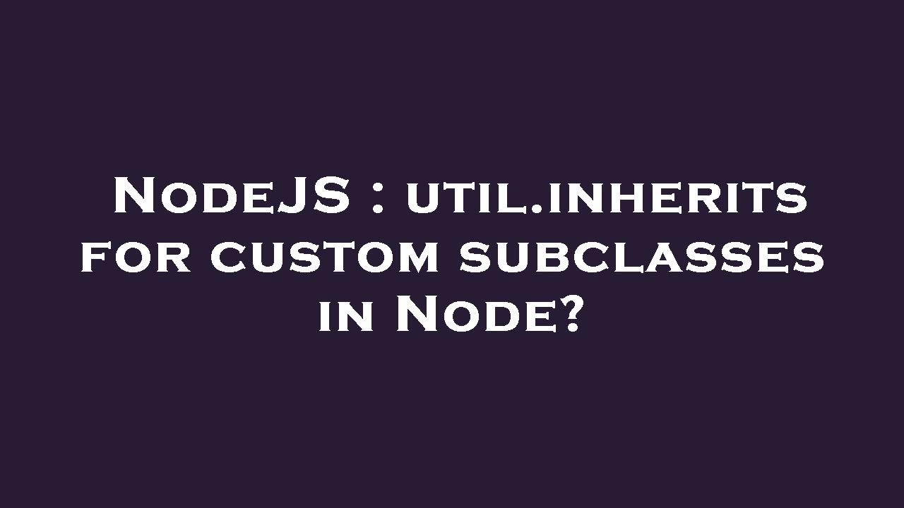 NodeJS : util.inherits for custom subclasses in Node?