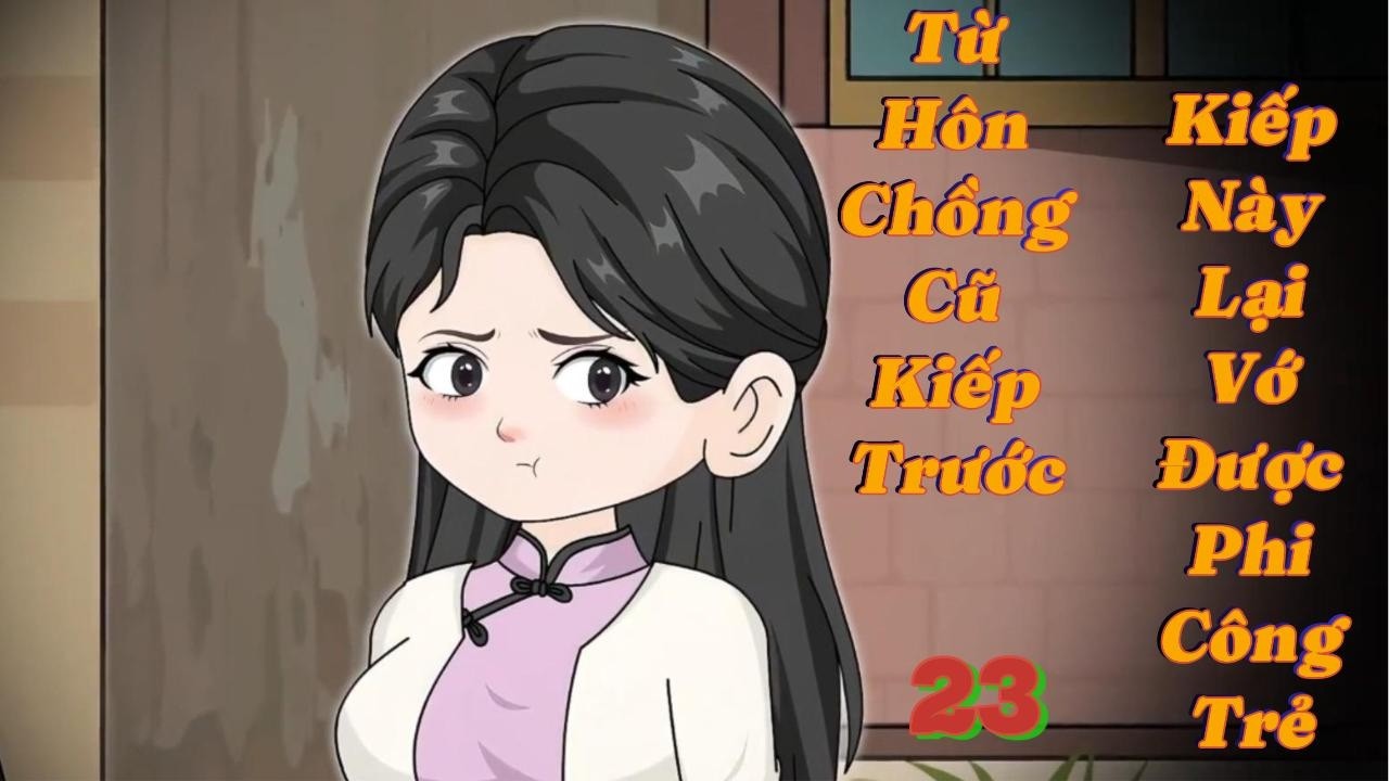 TẬP 23 | TỪ HÔN CHỒNG CŨ KIẾP TRƯỚC, KIẾP NÀY LẠI VỚ ĐƯỢC PHI CÔNG TRẺ | REVIEWER HUYỀN THOẠI